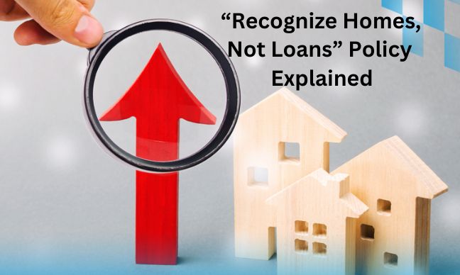 Recognize Homes, Not Loans Policy Explained